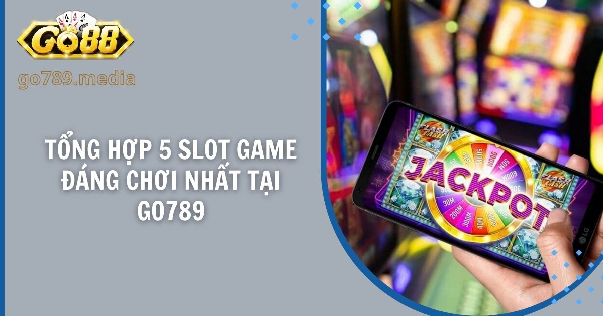 tong-hop-5-slot-game-dang-choi-nhat-tai-go789 (1)