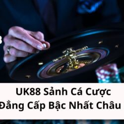 UK88-Sanh-Ca-Cuoc-Dang-Cap-Bac-Nhat-Chau-A