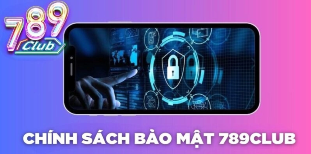 Chính Sách Bảo Mật 789club | Bet Thủ An Tâm Sử Dụng Dịch Vụ